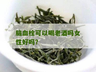 脑血栓可以喝老酒吗女性好吗？