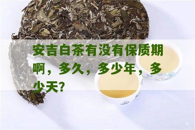 安吉白茶有没有保质期啊，多久，多少年，多少天？