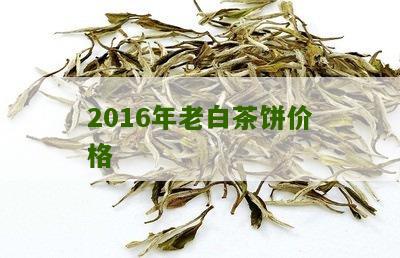 2016年老白茶饼价格