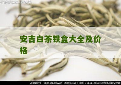 安吉白茶铁盒大全及价格