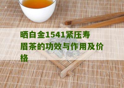 晒白金1541紧压寿眉茶的功效与作用及价格