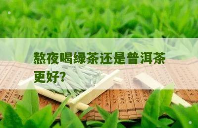 熬夜喝绿茶还是普洱茶更好？