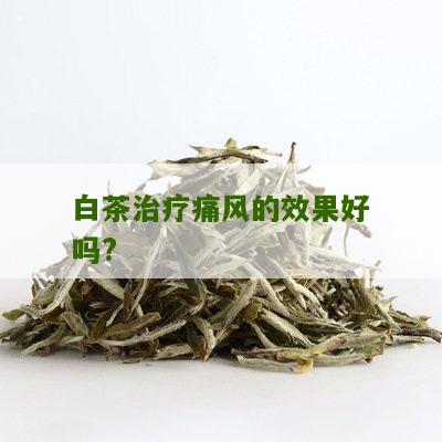 白茶治疗痛风的效果好吗?