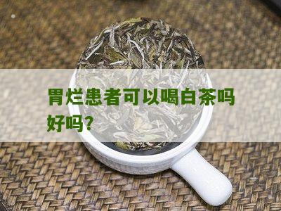 胃烂患者可以喝白茶吗好吗？