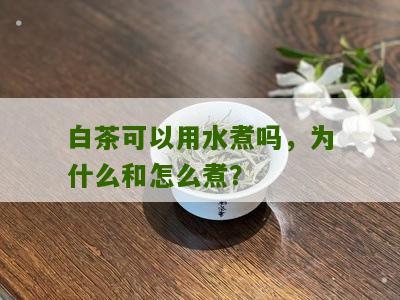 白茶可以用水煮吗，为什么和怎么煮？