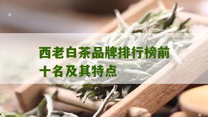 西老白茶品牌排行榜前十名及其特点