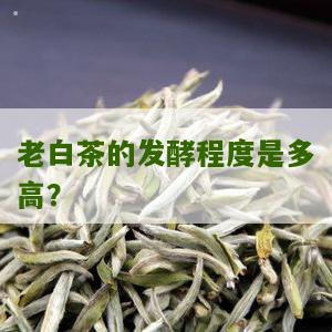 老白茶的发酵程度是多高？