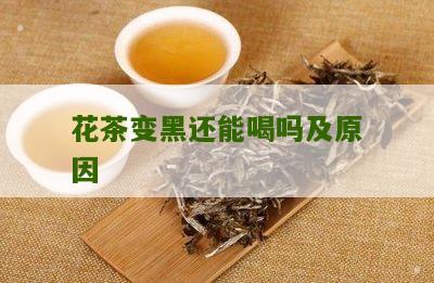 花茶变黑还能喝吗及原因