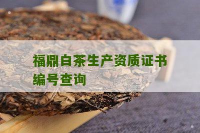 福鼎白茶生产资质证书编号查询