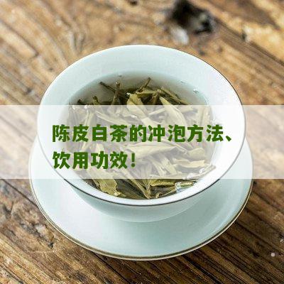 陈皮白茶的冲泡方法、饮用功效！