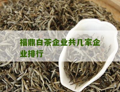 福鼎白茶企业共几家企业排行