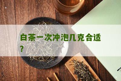 白茶一次冲泡几克合适？