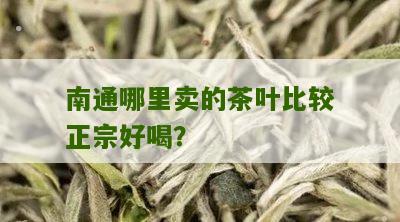 南通哪里卖的茶叶比较正宗好喝？