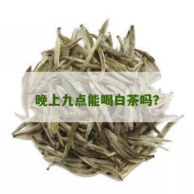 晚上九点能喝白茶吗？