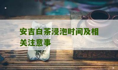 安吉白茶浸泡时间及相关注意事