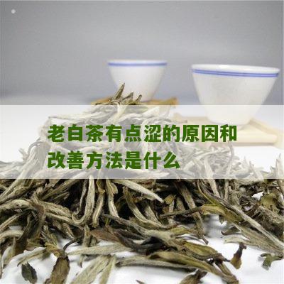 老白茶有点涩的原因和改善方法是什么