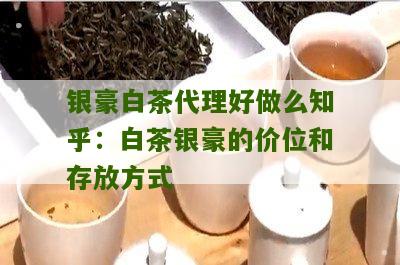 银豪白茶代理好做么知乎：白茶银豪的价位和存放方式