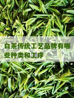 白茶传统工艺品牌有哪些种类和工序