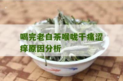 喝完老白茶喉咙干痛涩痒原因分析