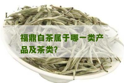 福鼎白茶属于哪一类产品及茶类？