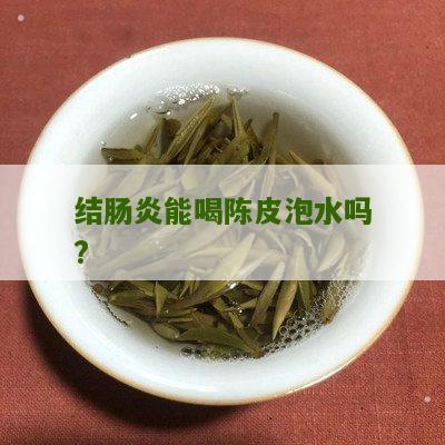 结肠炎能喝陈皮泡水吗?