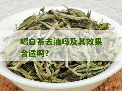 喝白茶去油吗及其效果合适吗？