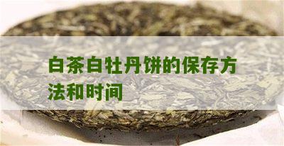 白茶白牡丹饼的保存方法和时间