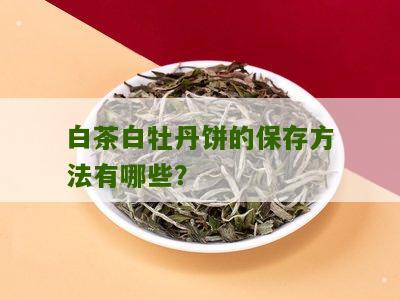 白茶白牡丹饼的保存方法有哪些？