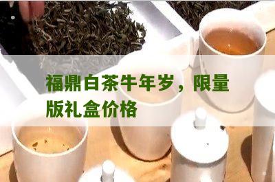 福鼎白茶牛年岁，限量版礼盒价格