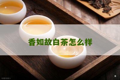 香如故白茶怎么样