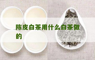 陈皮白茶用什么白茶做的