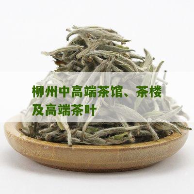 柳州中高端茶馆、茶楼及高端茶叶