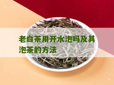 老白茶用开水泡吗及其泡茶的方法