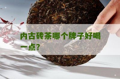 内古砖茶哪个牌子好喝一点？