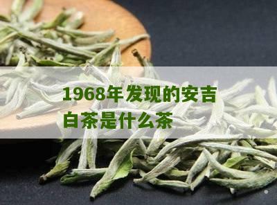 1968年发现的安吉白茶是什么茶