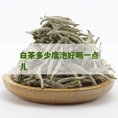 白茶多少度泡好喝一点儿