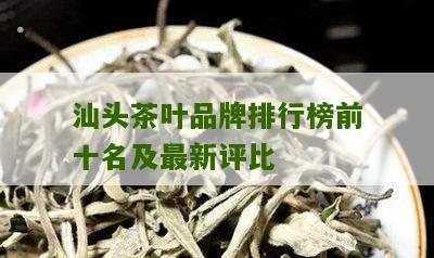 汕头茶叶品牌排行榜前十名及最新评比