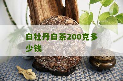 白牡丹白茶200克多少钱