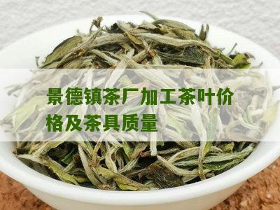 景德镇茶厂加工茶叶价格及茶具质量