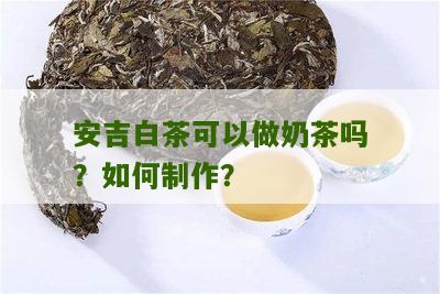 安吉白茶可以做奶茶吗？如何制作？