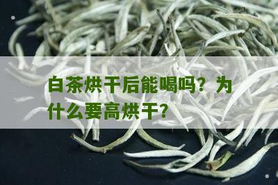 白茶烘干后能喝吗？为什么要高烘干？