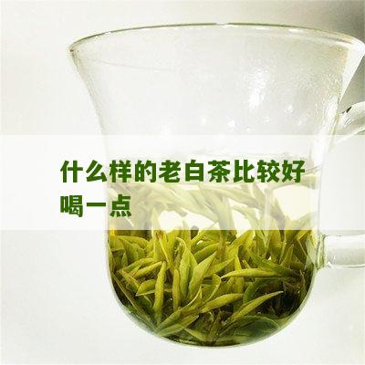 什么样的老白茶比较好喝一点