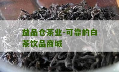 益品仓茶业-可靠的白茶饮品商城