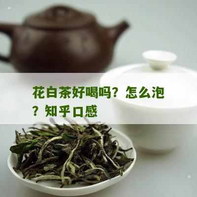 花白茶好喝吗？怎么泡？知乎口感