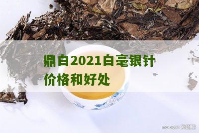 鼎白2021白毫银针价格和好处