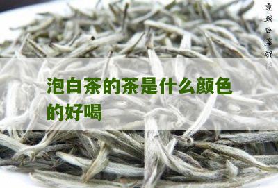 泡白茶的茶是什么颜色的好喝