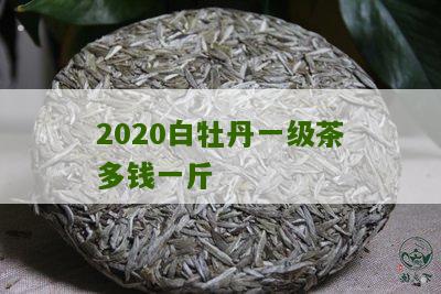 2020白牡丹一级茶多钱一斤