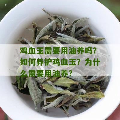 鸡血玉需要用油养吗？如何养护鸡血玉？为什么需要用油养？