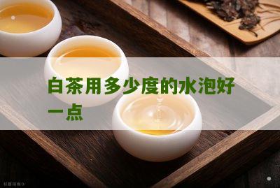 白茶用多少度的水泡好一点