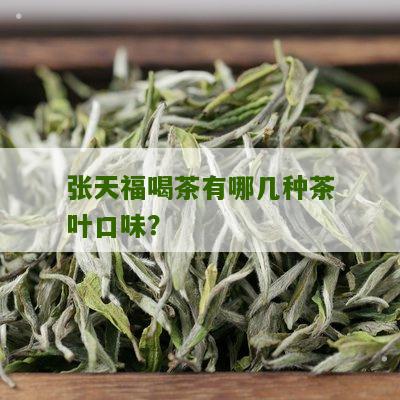 张天福喝茶有哪几种茶叶口味？